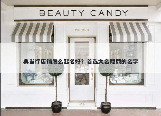 典当行店铺怎么起名好？首选大名鼎鼎的名字