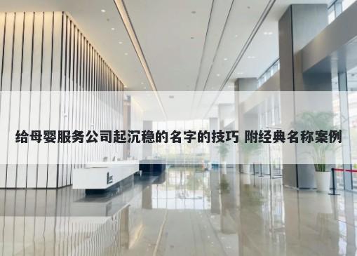 给母婴服务公司起沉稳的名字的技巧 附经典名称案例