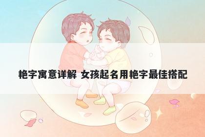 艳字寓意详解 女孩起名用艳字最佳搭配