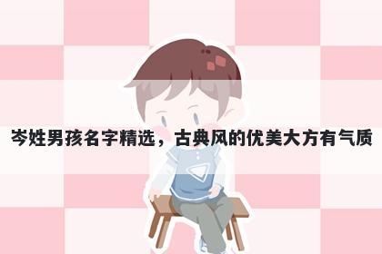 岑姓男孩名字精选，古典风的优美大方有气质