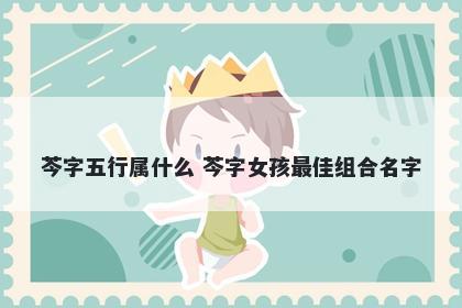 芩字五行属什么 芩字女孩最佳组合名字