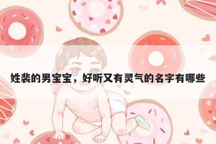 姓裴的男宝宝，好听又有灵气的名字有哪些