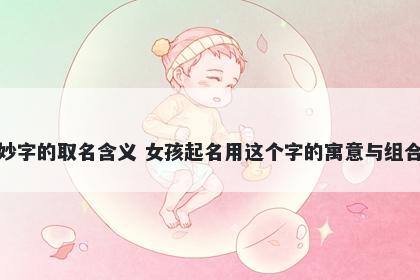 妙字的取名含义 女孩起名用这个字的寓意与组合