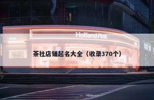 茶社店铺起名大全（收录370个）