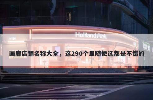 画廊店铺名称大全，这290个里随便选都是不错的