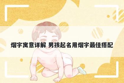 熠字寓意详解 男孩起名用熠字最佳搭配