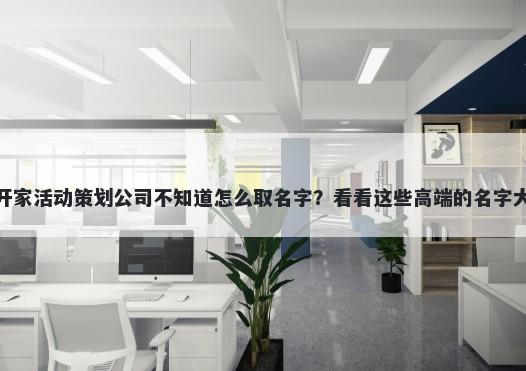 想开家活动策划公司不知道怎么取名字？看看这些高端的名字大全