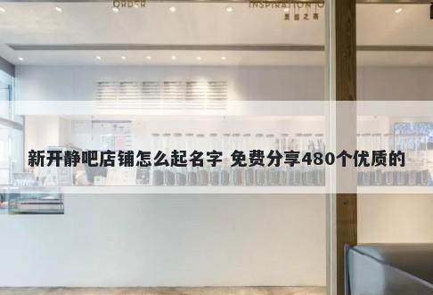 新开静吧店铺怎么起名字 免费分享480个优质的
