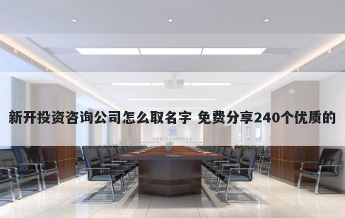 新开投资咨询公司怎么取名字 免费分享240个优质的