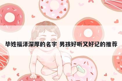 毕姓福泽深厚的名字 男孩好听又好记的推荐