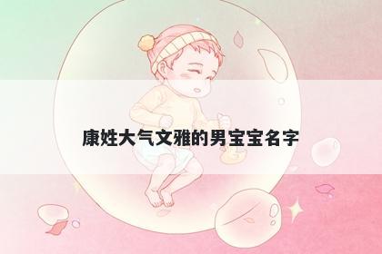 康姓大气文雅的男宝宝名字