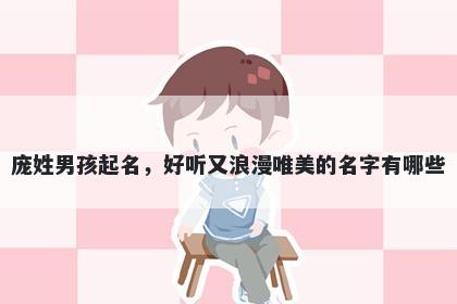 庞姓男孩起名，好听又浪漫唯美的名字有哪些