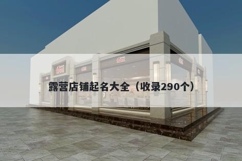 露营店铺起名大全（收录290个）