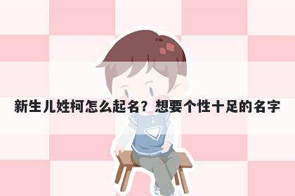 新生儿姓柯怎么起名？想要个性十足的名字