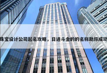 珠宝设计公司起名攻略，日进斗金的的名称助你成功