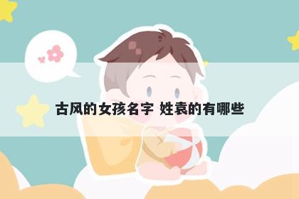 古风的女孩名字 姓袁的有哪些