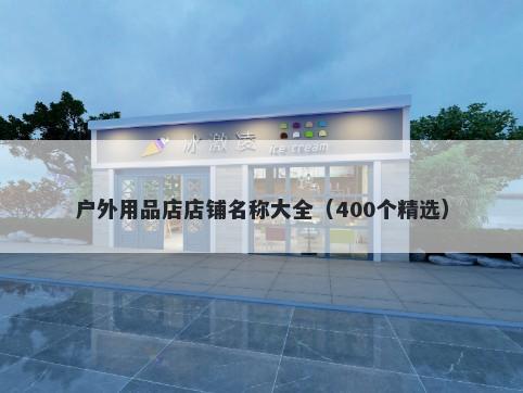 户外用品店店铺名称大全（400个精选）