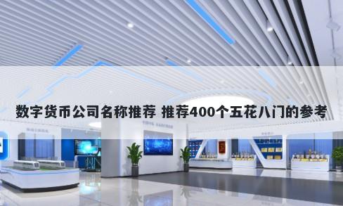 数字货币公司名称推荐 推荐400个五花八门的参考
