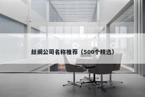 丝绸公司名称推荐（500个精选）