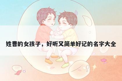 姓曹的女孩子，好听又简单好记的名字大全