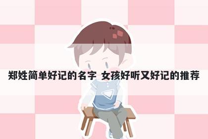 郑姓简单好记的名字 女孩好听又好记的推荐