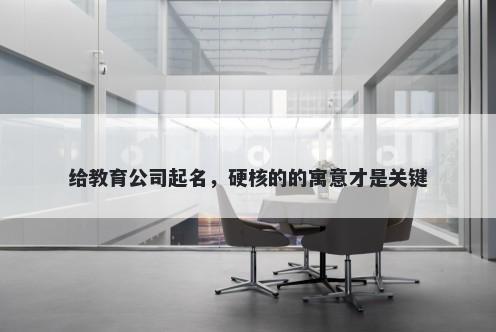 给教育公司起名，硬核的的寓意才是关键