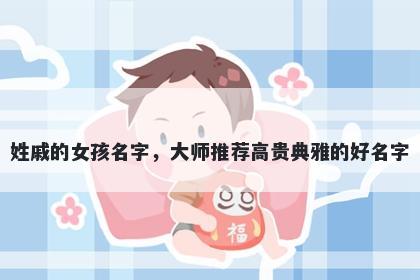 姓戚的女孩名字，大师推荐高贵典雅的好名字