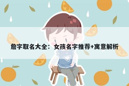 詹字取名大全：女孩名字推荐+寓意解析