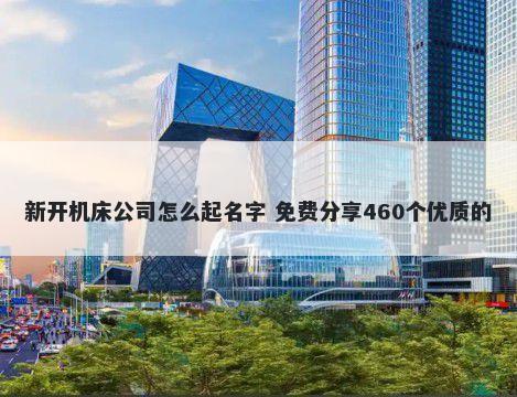 新开机床公司怎么起名字 免费分享460个优质的