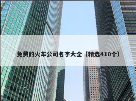 免费的火车公司名字大全（精选410个）