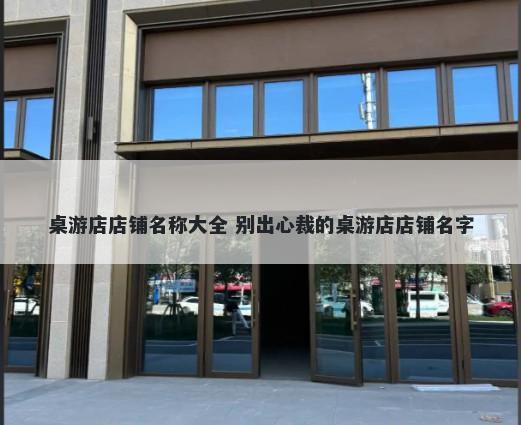 桌游店店铺名称大全 别出心裁的桌游店店铺名字