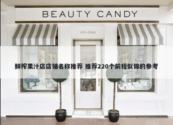 鲜榨果汁店店铺名称推荐 推荐220个前程似锦的参考