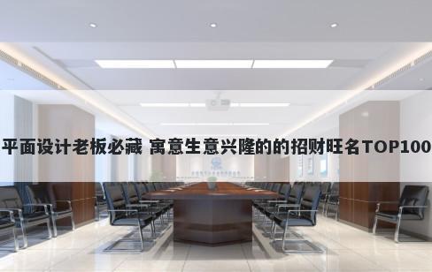 平面设计老板必藏 寓意生意兴隆的的招财旺名TOP100