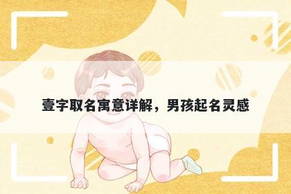 壹字取名寓意详解，男孩起名灵感