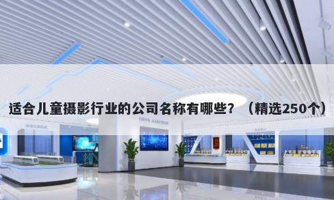适合儿童摄影行业的公司名称有哪些？（精选250个）