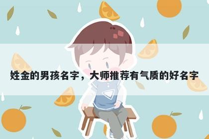 姓金的男孩名字，大师推荐有气质的好名字