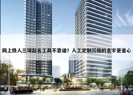 网上铁人三项起名工具不靠谱？人工定制沉稳的名字更省心