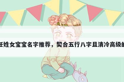 任姓女宝宝名字推荐，契合五行八字且清冷高级的