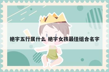 艳字五行属什么 艳字女孩最佳组合名字