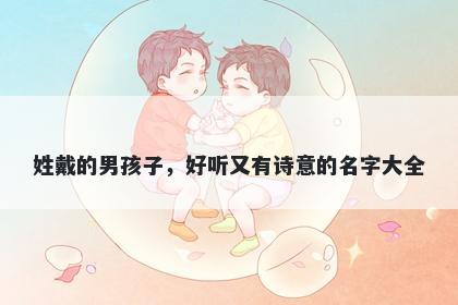 姓戴的男孩子，好听又有诗意的名字大全