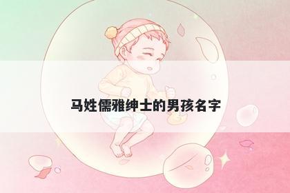 马姓儒雅绅士的男孩名字