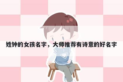 姓钟的女孩名字，大师推荐有诗意的好名字