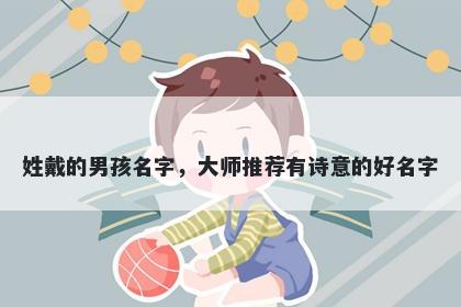 姓戴的男孩名字，大师推荐有诗意的好名字