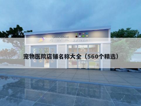 宠物医院店铺名称大全（560个精选）