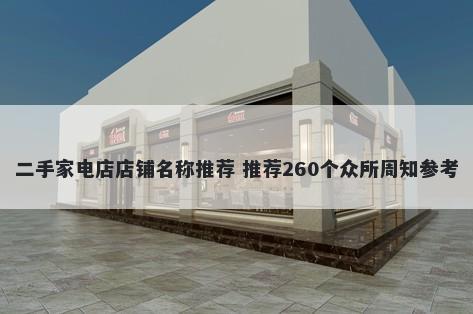 二手家电店店铺名称推荐 推荐260个众所周知参考