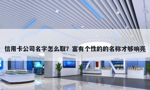信用卡公司名字怎么取？富有个性的的名称才够响亮