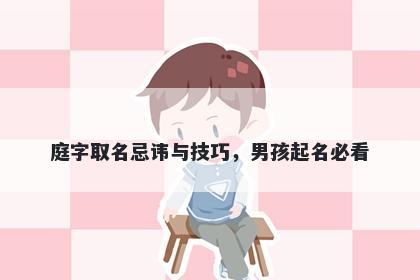 庭字取名忌讳与技巧，男孩起名必看