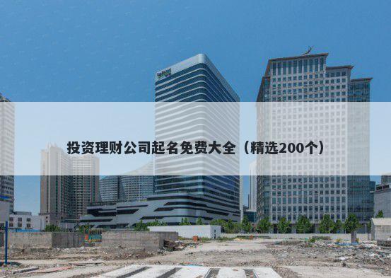 投资理财公司起名免费大全（精选200个）