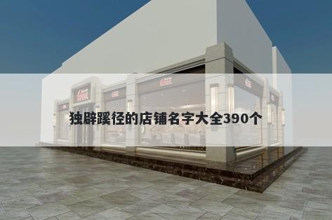 独辟蹊径的店铺名字大全390个