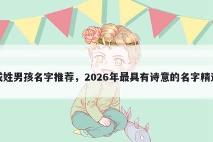 成姓男孩名字推荐，2026年最具有诗意的名字精选